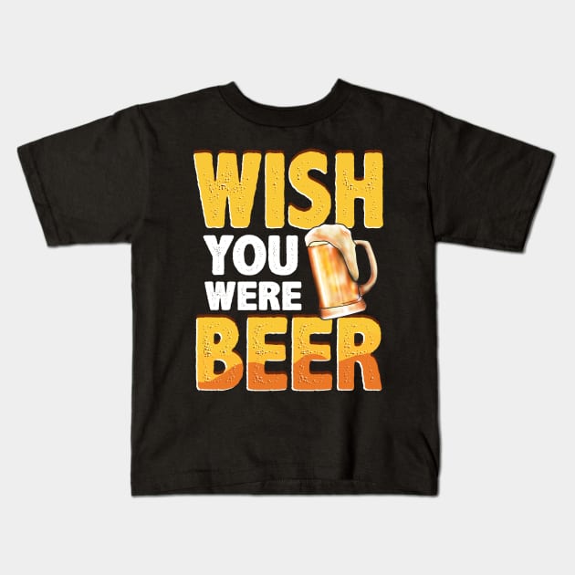 Funny Wish You Were Beer Drinking Pun & Joke Kids T-Shirt by theperfectpresents